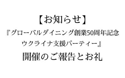 【お知らせ】『グローバルダイニング創業50周年記念 ウクライナ支援パーティー』開催のご報告とお礼